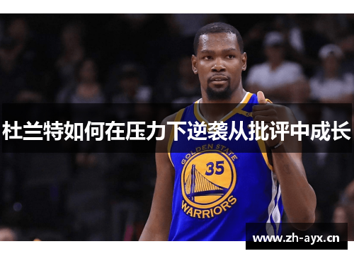 杜兰特如何在压力下逆袭从批评中成长