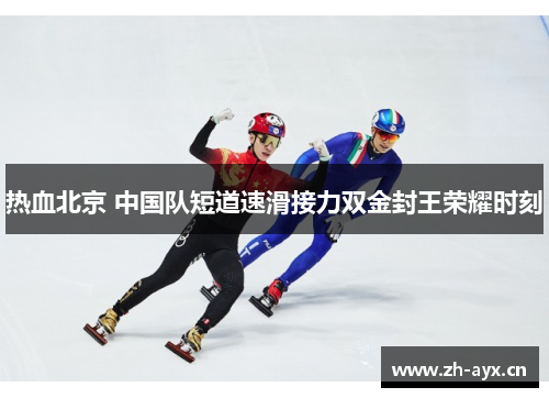 热血北京 中国队短道速滑接力双金封王荣耀时刻