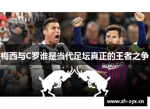 梅西与C罗谁是当代足坛真正的王者之争