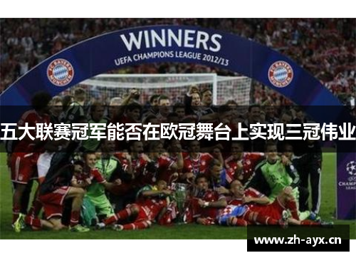 五大联赛冠军能否在欧冠舞台上实现三冠伟业