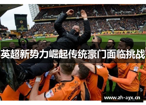 英超新势力崛起传统豪门面临挑战