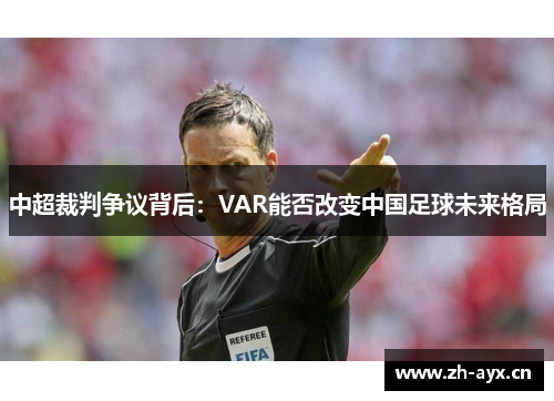 中超裁判争议背后：VAR能否改变中国足球未来格局