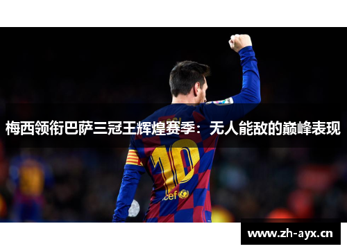 梅西领衔巴萨三冠王辉煌赛季：无人能敌的巅峰表现