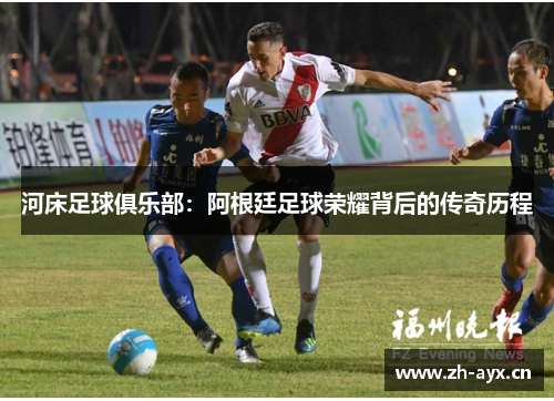 河床足球俱乐部：阿根廷足球荣耀背后的传奇历程
