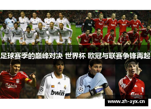 足球赛季的巅峰对决 世界杯 欧冠与联赛争锋再起
