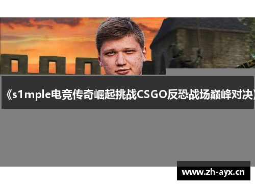 《s1mple电竞传奇崛起挑战CSGO反恐战场巅峰对决》
