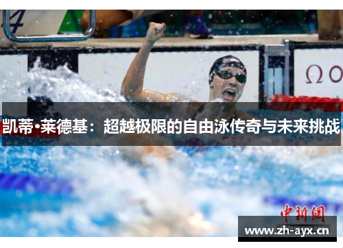 凯蒂·莱德基：超越极限的自由泳传奇与未来挑战