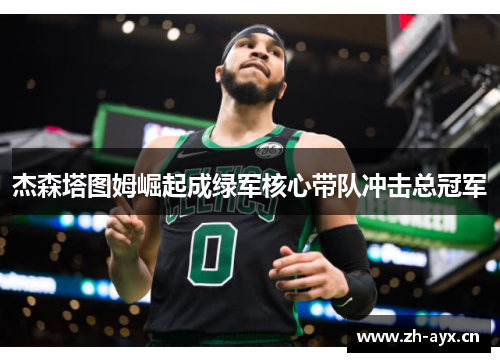 杰森塔图姆崛起成绿军核心带队冲击总冠军