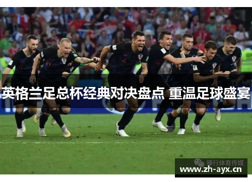 英格兰足总杯经典对决盘点 重温足球盛宴