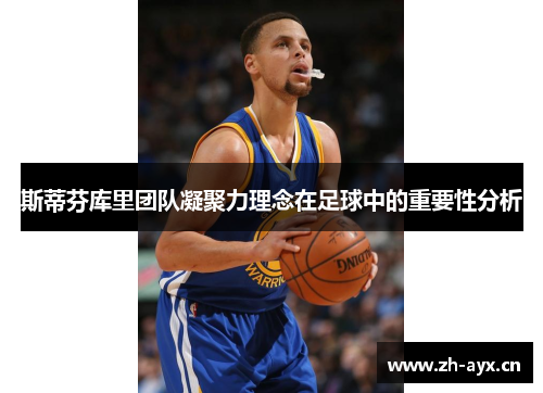 斯蒂芬库里团队凝聚力理念在足球中的重要性分析