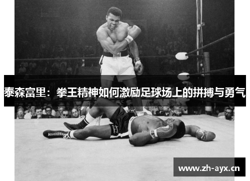 泰森富里：拳王精神如何激励足球场上的拼搏与勇气