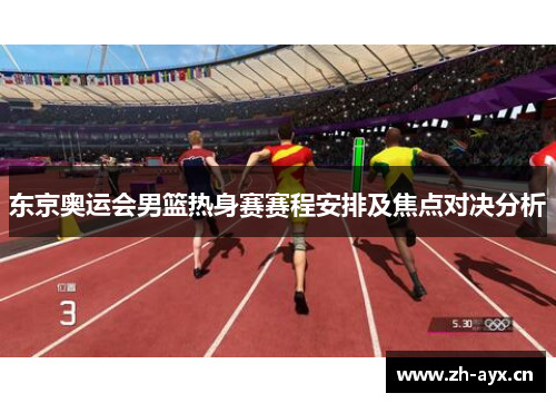 东京奥运会男篮热身赛赛程安排及焦点对决分析 东京奥运会男篮热身赛赛程安排及焦点对决分析