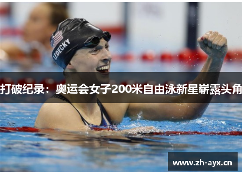 打破纪录:奥运会女子200米自由泳新星崭露头角 打破纪录:奥运会女子200米自由泳新星崭露头角