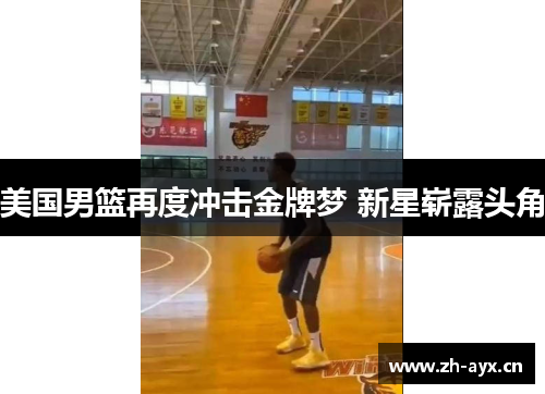 美国男篮再度冲击金牌梦 新星崭露头角 美国男篮再度冲击金牌梦 新星崭露头角